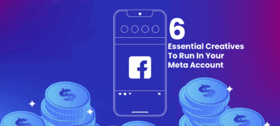 6 Essential Creatives To Run In Your Meta Account