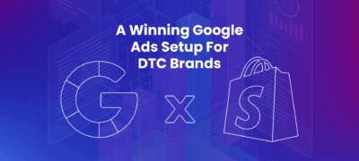 A Winning Google Ads Setup For DTC Brands